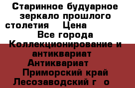 Старинное будуарное зеркало прошлого столетия. › Цена ­ 10 000 - Все города Коллекционирование и антиквариат » Антиквариат   . Приморский край,Лесозаводский г. о. 